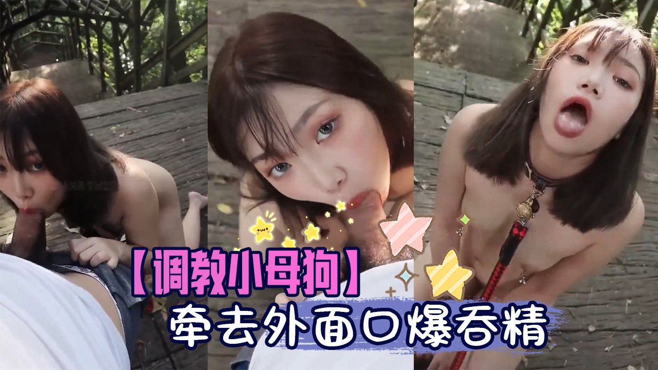 【调教小母狗】牵去外面口爆吞精