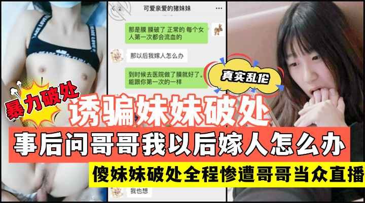 [独家] 暴力破处亲妹 巨根小哥狂干嫩穴 妹妹沦陷求内射