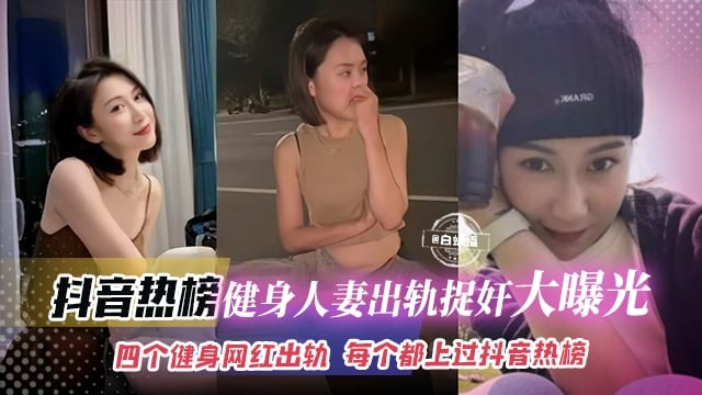 抖音热榜-健身人妻出轨捉奸大曝光，四个健身网红出轨 每个都上过抖音热搜榜
