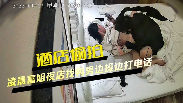 酒店偷拍凌晨富姐夜店找鸭男边操边打电话口爆无套最.后外射